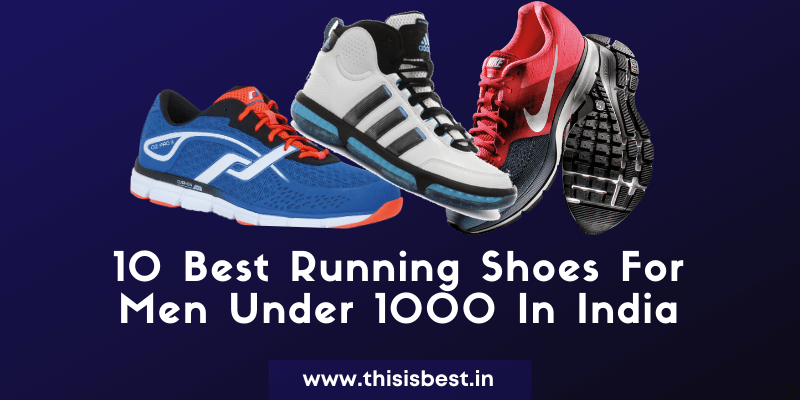 10 Best Running Shoes For Men Under 1000 In India - ThisisBest