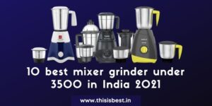 Read more about the article 10 Best Mixer Grinder Under 3500 In India 2021