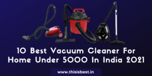 Read more about the article 10 Best Vacuum Cleaner For Home Under 5000 In India 2021