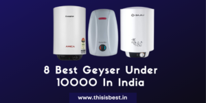 Read more about the article 8 Best Geyser Under 10000 In India (2021)