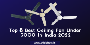 Read more about the article Top 8 Best Ceiling Fan Under 3000 In India 2022
